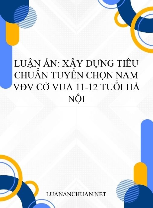 Luận án: Xây dựng tiêu chuẩn tuyển chọn nam VĐV Cờ Vua 11-12 tuổi Hà Nội