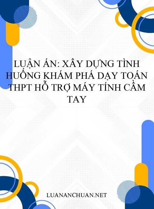 Luận án: Xây dựng tình huống khám phá dạy Toán THPT hỗ trợ máy tính cầm tay