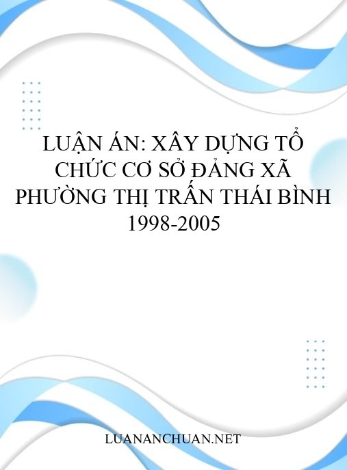 Luận án: Xây dựng tổ chức cơ sở Đảng xã phường thị trấn Thái Bình 1998-2005