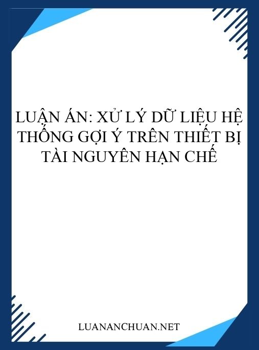 Luận án: Xử lý dữ liệu hệ thống gợi ý trên thiết bị tài nguyên hạn chế