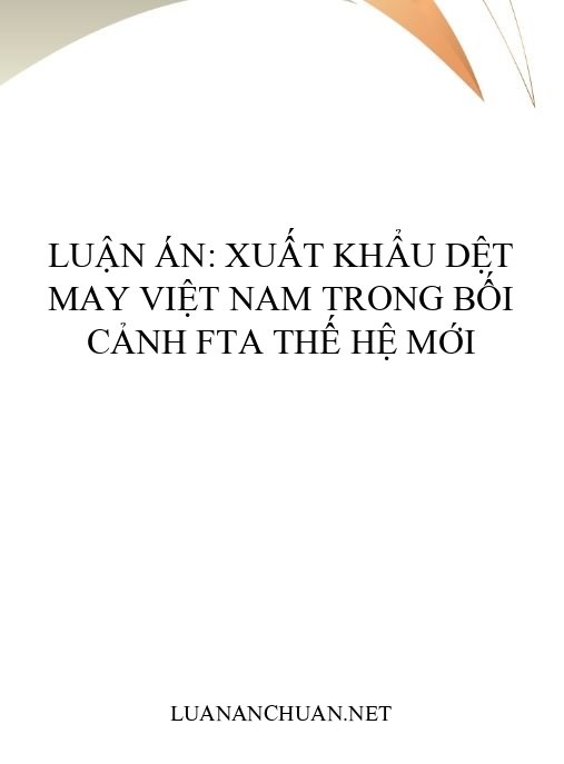Luận án: Xuất khẩu dệt may Việt Nam trong bối cảnh FTA thế hệ mới