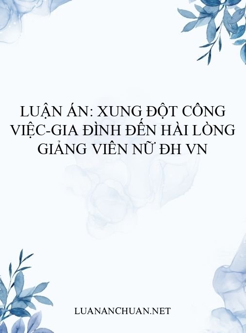Luận án: Xung đột công việc-gia đình đến hài lòng giảng viên nữ ĐH VN