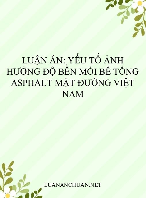 Luận án: Yếu tố ảnh hưởng độ bền mỏi bê tông asphalt mặt đường Việt Nam