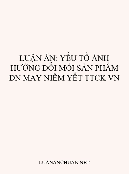 Luận án: Yếu tố ảnh hưởng đổi mới sản phẩm DN may niêm yết TTCK VN