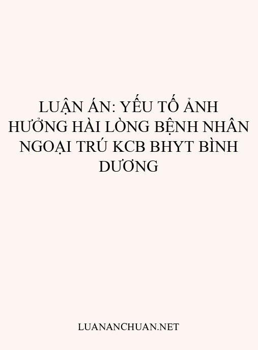 Luận án: Yếu tố ảnh hưởng hài lòng bệnh nhân ngoại trú KCB BHYT Bình Dương
