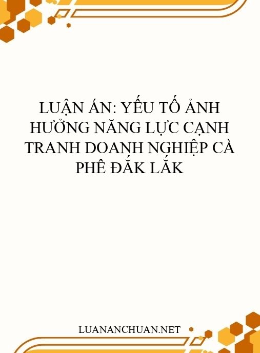 Luận án: Yếu tố ảnh hưởng năng lực cạnh tranh doanh nghiệp cà phê Đắk Lắk