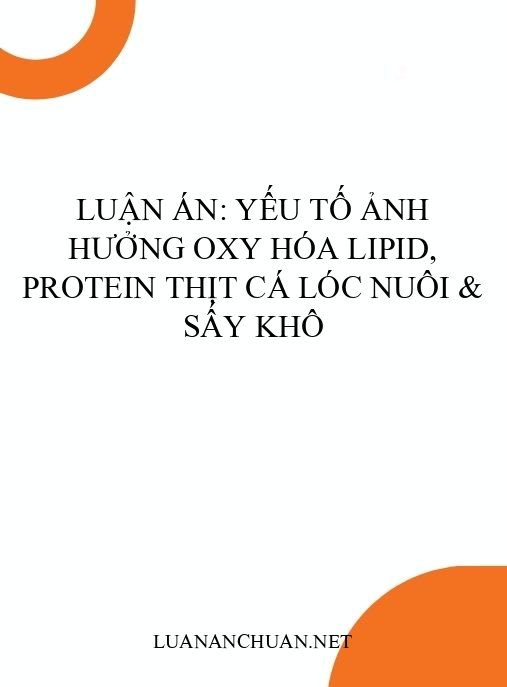 Luận án: Yếu tố ảnh hưởng oxy hóa lipid, protein thịt cá lóc nuôi & sấy khô