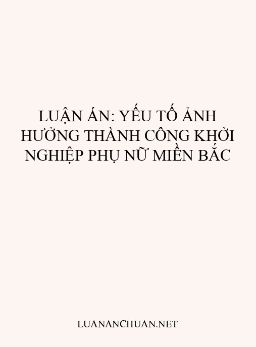 Luận án: Yếu tố ảnh hưởng thành công khởi nghiệp phụ nữ miền Bắc