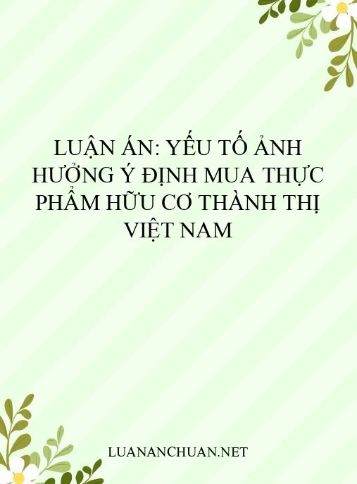 Luận án: Yếu tố ảnh hưởng ý định mua thực phẩm hữu cơ thành thị Việt Nam