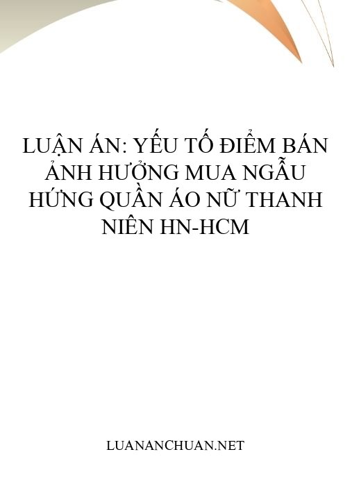 Luận án: Yếu tố điểm bán ảnh hưởng mua ngẫu hứng quần áo nữ thanh niên HN-HCM