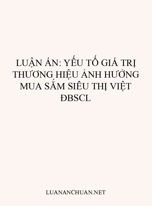 Luận án: Yếu tố giá trị thương hiệu ảnh hưởng mua sắm siêu thị Việt ĐBSCL