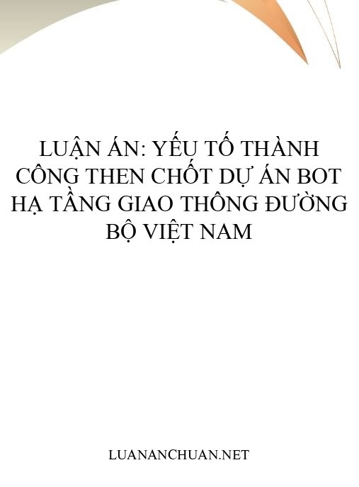 Luận án: Yếu tố thành công then chốt dự án BOT hạ tầng giao thông đường bộ Việt Nam