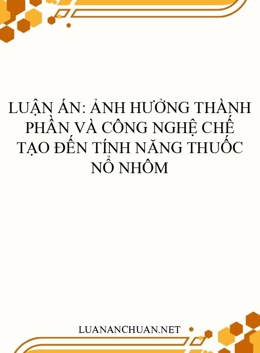 Luận án: Ảnh hưởng thành phần và công nghệ chế tạo đến tính năng thuốc nổ nhôm