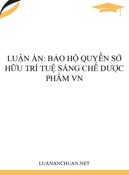 Luận án: Bảo hộ quyền sở hữu trí tuệ sáng chế dược phẩm VN