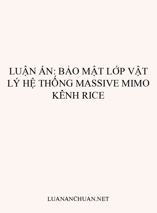 Luận án: Bảo mật lớp vật lý hệ thống Massive MIMO kênh Rice