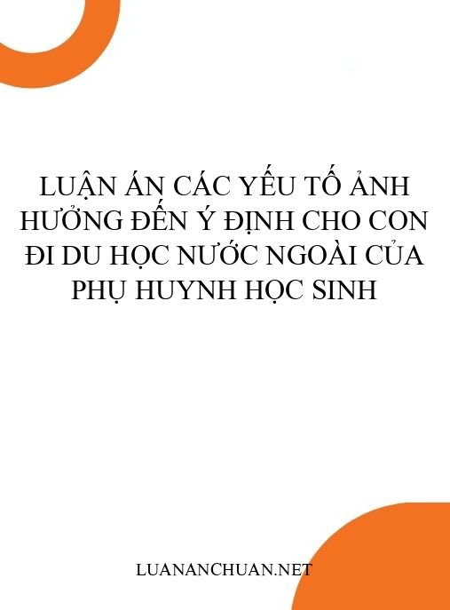 Luận án Các yếu tố ảnh hưởng đến ý định cho con đi du học nước ngoài của phụ huynh học sinh