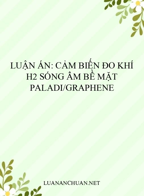 Luận án: Cảm biến đo khí H2 sóng âm bề mặt Paladi/Graphene