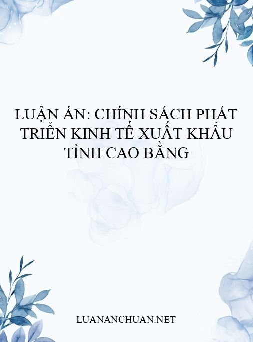 Luận án: Chính sách phát triển kinh tế xuất khẩu tỉnh Cao Bằng