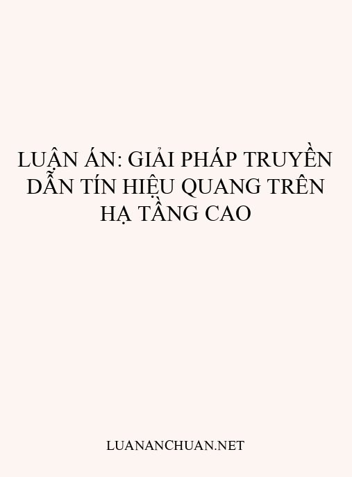 Luận án: Giải pháp truyền dẫn tín hiệu quang trên hạ tầng cao