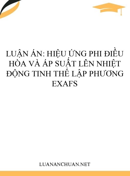 Luận án: Hiệu ứng phi điều hòa và áp suất lên nhiệt động tinh thể lập phương EXAFS