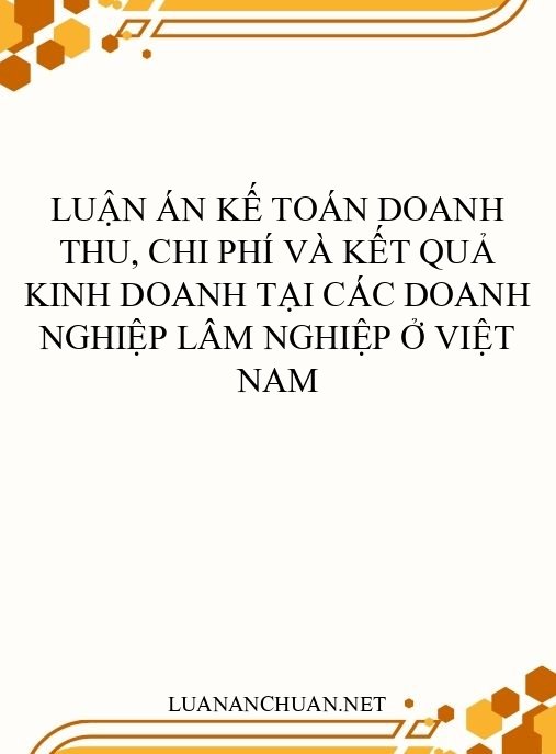 Luận án Kế toán doanh thu, chi phí và kết quả kinh doanh tại các doanh nghiệp lâm nghiệp ở Việt Nam