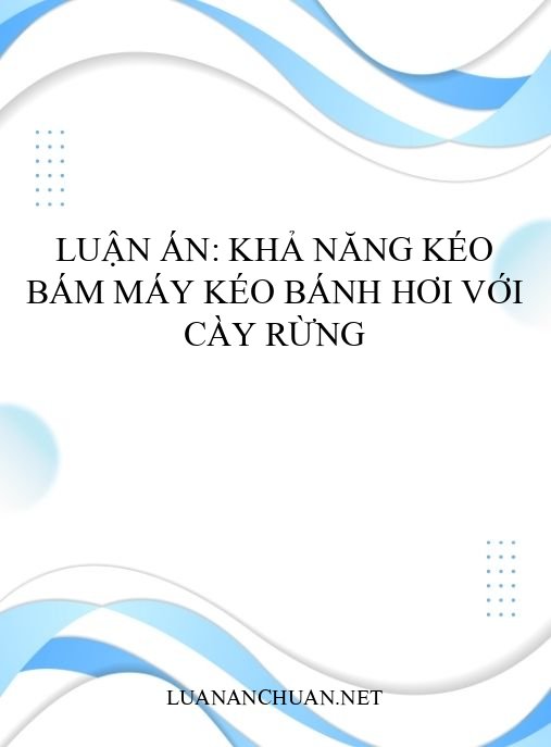 Luận án: Khả năng kéo bám máy kéo bánh hơi với cày rừng