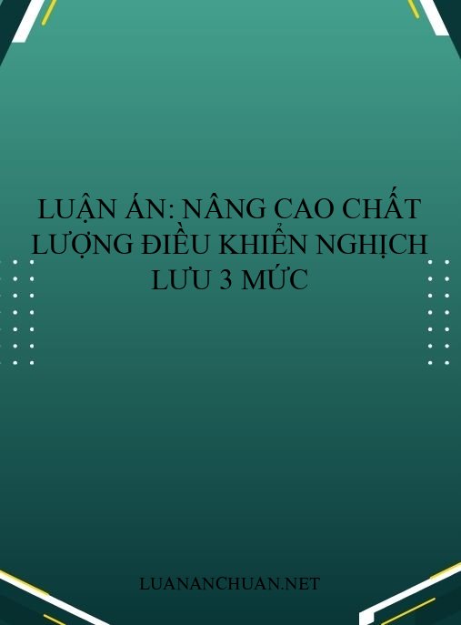 Luận án: Nâng cao chất lượng điều khiển nghịch lưu 3 mức