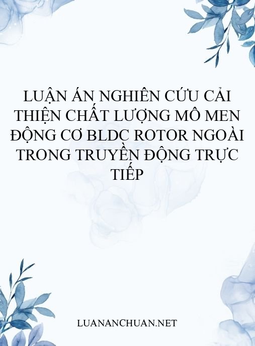 Luận án Nghiên cứu cải thiện chất lượng mô men động cơ BLDC rotor ngoài trong truyền động trực tiếp