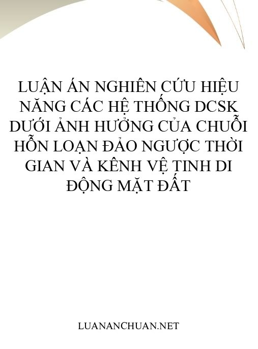 Luận án Nghiên cứu hiệu năng các hệ thống DCSK dưới ảnh hưởng của chuỗi hỗn loạn đảo ngược thời gian và kênh vệ tinh di động mặt đất