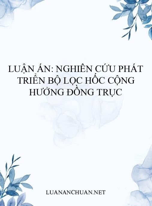 Luận án: Nghiên cứu phát triển bộ lọc hốc cộng hưởng đồng trục