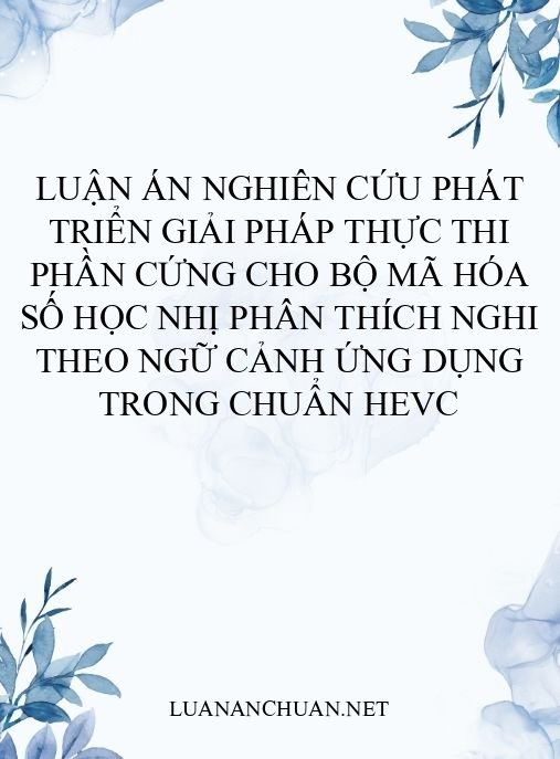 Luận án Nghiên cứu phát triển giải pháp thực thi phần cứng cho bộ mã hóa số học nhị phân thích nghi theo ngữ cảnh ứng dụng trong chuẩn HEVC