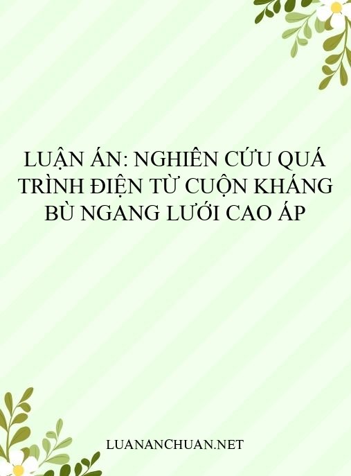 Luận án: Nghiên cứu quá trình điện từ cuộn kháng bù ngang lưới cao áp