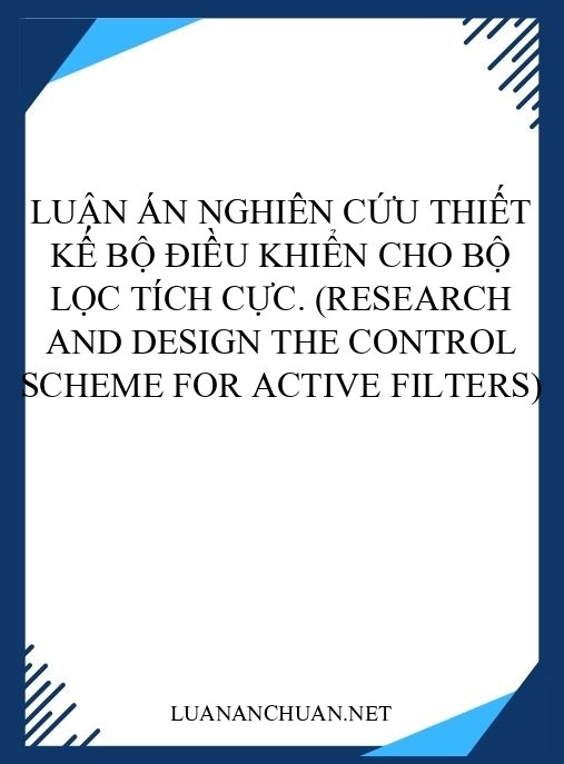 Luận án Nghiên cứu thiết kế bộ điều khiển cho bộ lọc tích cực. (Research and design the control scheme for active filters)