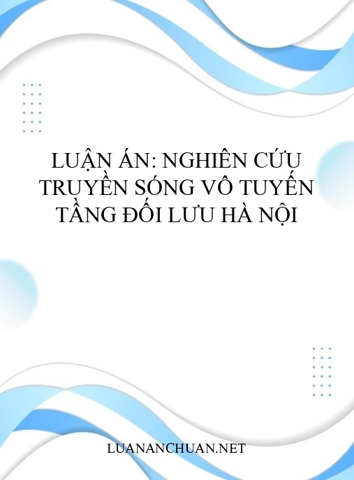 Luận án: Nghiên cứu truyền sóng vô tuyến tầng đối lưu Hà Nội