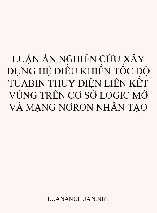 Luận án Nghiên cứu xây dựng hệ điều khiển tốc độ tuabin thuỷ điện liên kết vùng trên cơ sở logic mờ và mạng nơron nhân tạo