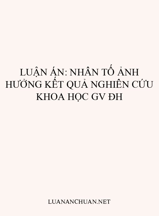 Luận án: Nhân tố ảnh hưởng kết quả nghiên cứu khoa học GV ĐH