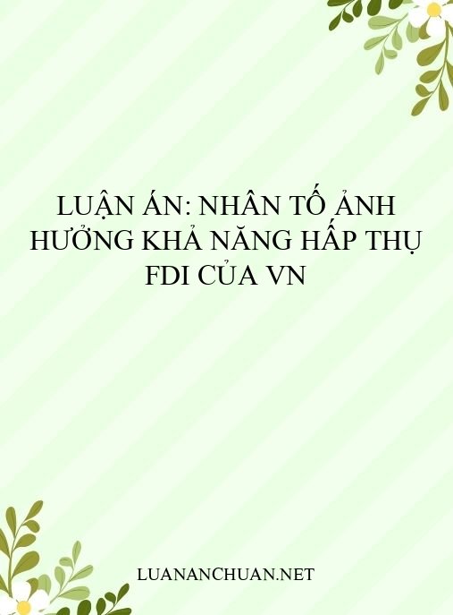 Luận án: Nhân tố ảnh hưởng khả năng hấp thụ FDI của VN