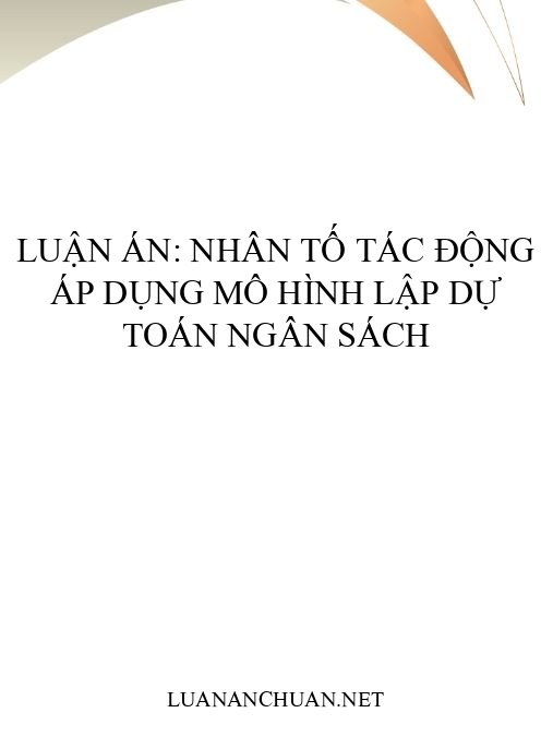 Luận án: Nhân tố tác động áp dụng mô hình lập dự toán ngân sách