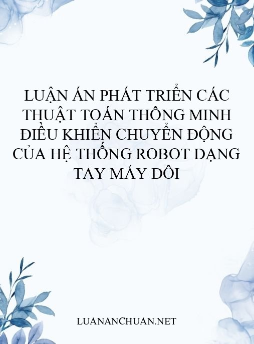 Luận án Phát triển các thuật toán thông minh điều khiển chuyển động của hệ thống robot dạng tay máy đôi