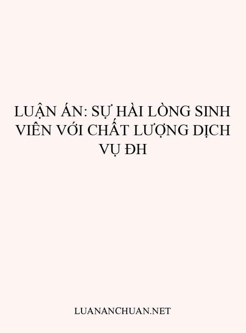 Luận án: Sự hài lòng sinh viên với chất lượng dịch vụ ĐH