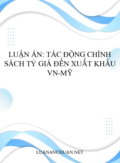 Luận án: Tác động chính sách tỷ giá đến xuất khẩu VN-Mỹ
