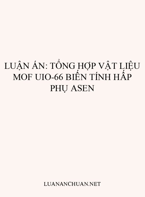 Luận án: Tổng hợp vật liệu MOF UiO-66 biến tính hấp phụ asen