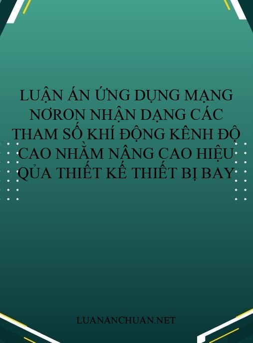 Luận án Ứng dụng mạng nơron nhận dạng các tham số khí động kênh độ cao nhằm nâng cao hiệu qủa thiết kế thiết bị bay