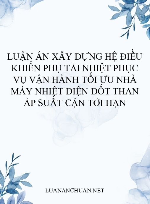 Luận án Xây dựng hệ điều khiển phụ tải nhiệt phục vụ vận hành tối ưu nhà máy nhiệt điện đốt than áp suất cận tới hạn