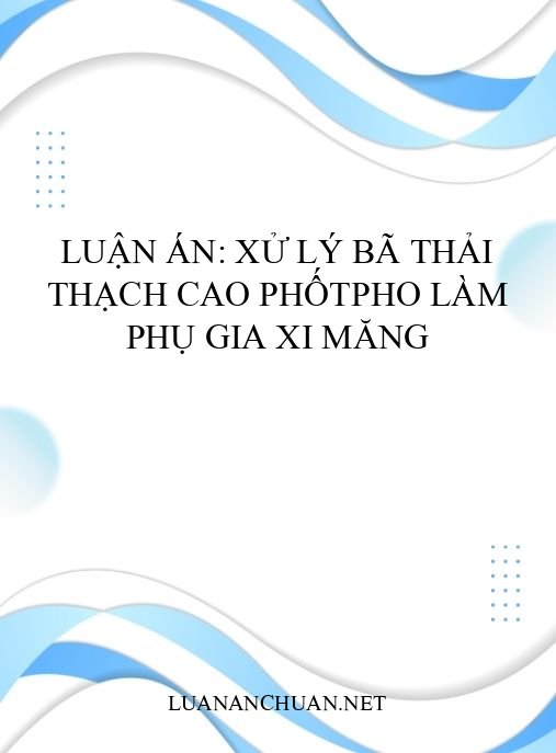 Luận án: Xử lý bã thải thạch cao phốtpho làm phụ gia xi măng