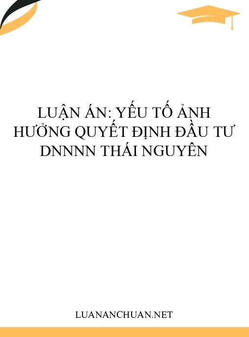 Luận án: Yếu tố ảnh hưởng quyết định đầu tư DNNNN Thái Nguyên
