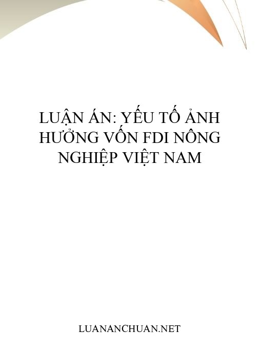 Luận án: Yếu tố ảnh hưởng vốn FDI nông nghiệp Việt Nam