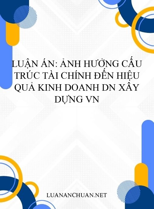 Luận án: Ảnh hưởng cấu trúc tài chính đến hiệu quả kinh doanh DN xây dựng VN