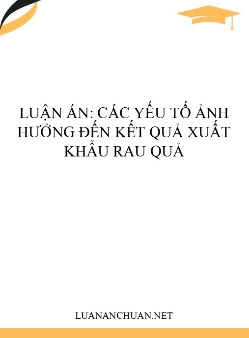 Luận án: Các yếu tố ảnh hưởng đến kết quả xuất khẩu rau quả