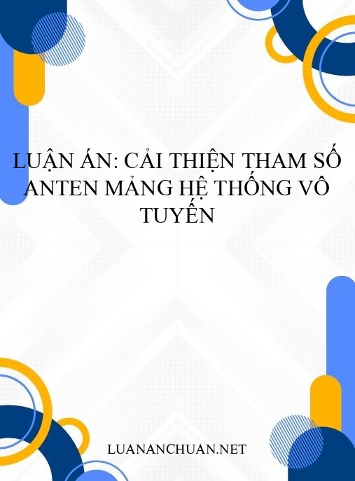 Luận án: Cải thiện tham số anten mảng hệ thống vô tuyến